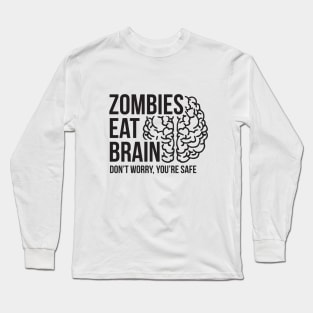 Zombies eat brain - don't worry, you're safe Long Sleeve T-Shirt